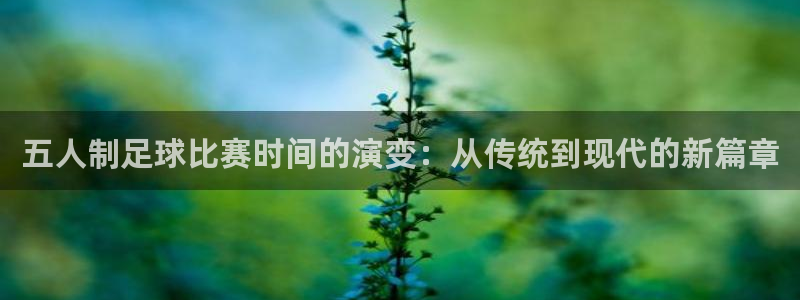  五人制足球比赛时间的演变：从传统到现代的新篇章