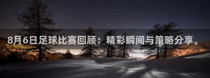 8月6日足球比赛回顾：精彩瞬间与策略分享。