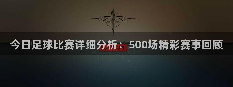 今日足球比赛详细分析：500场精彩赛事回顾