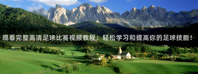  观看完整高清足球比赛视频教程：轻松学习和提高你的足球技能！