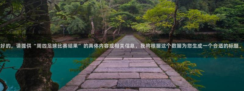  好的，请提供“周四足球比赛结果”的具体内容或相关信息，我将根