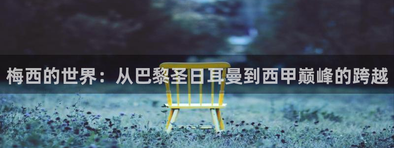 梅西的世界：从巴黎圣日耳曼到西甲巅峰的跨越